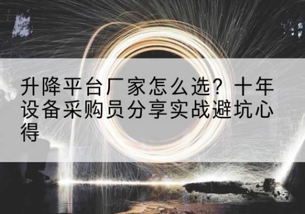 普安升降平台厂家-怎么选？十年设备采购员分享实战避坑心得